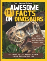 101 Awesome Facts On Dinosaurs: The Definitive Encyclopedia Prehistorica. A 150 pages dinosaur books for kids with stunning pictures B0DPN5GYRR Book Cover