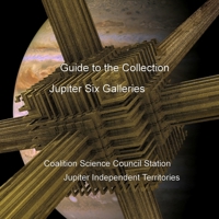 Guide to the Collection: Jupiter Six Galleries, Coalition Science Council Station, Jupiter Independent Territories 130089296X Book Cover