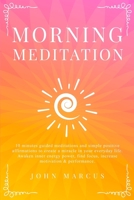 Morning Meditation: 10 Minutes Guided Meditations and Simple Positive Affirmations to Create a Miracle in Your Everyday Life. Awaken Inner Energy Power, Find Focus, Increase Motivation & Performance 1708224165 Book Cover