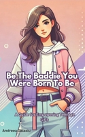 Be the Baddie You Were Born to Be: A Guide for Empowering Teenage Girls: Building Confidence, Resilience, and Empowerment B0DSPZ7PMV Book Cover