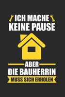 Ich Mache Keine Pause Aber Die Bauherrin Muss Sich Erholen: Bauherr & Bauherren Notizbuch 6'x9' Kalender Geschenk f�r Richtfest & Hausbau 1654878456 Book Cover