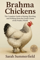 Brahma Chickens: The Complete Guide to Raising, Breeding, and Profiting from the Gentle Giants of the Poultry World B0GMHQ913V Book Cover