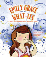 Emily Grace and the What-Ifs: A Story for Children about Nighttime Fears 1433821060 Book Cover
