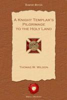 A Knight Templar's Pilgrimage to the Holy Land 1016938802 Book Cover
