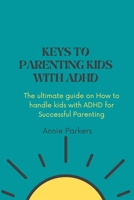 KEYS TO PARENTING KIDS WITH ADHD: The ultimate guide on How to handle kids with ADHD B0BKS3Q3ZH Book Cover