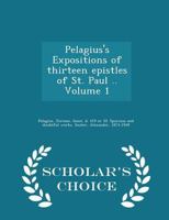 Pelagius's Expositions of Thirteen Epistles of St. Paul ..; Volume 1 1015879071 Book Cover