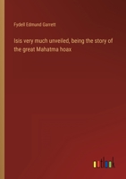 Isis very much unveiled, being the story of the great Mahatma hoax 3368901109 Book Cover
