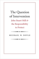 The Question of Intervention: John Stuart Mill and the Responsibility to Protect 0300230605 Book Cover