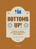 Bottoms Up!: Branding, Packaging and Label Design for Beer, Wine and Spirits 9887075264 Book Cover