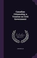 Canadian Citizenship a Treatise on Civil Government (Classic Reprint) 1015196187 Book Cover