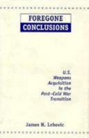 Foregone Conclusions: U.S. Weapons Acquisition In The Post-cold War Transition 0367164795 Book Cover