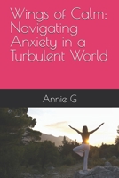 Wings of Calm: Navigating Anxiety in a Turbulent World B0DV3C1SVC Book Cover