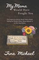 My Mama Would Have Fought You: The Gospel of a Girl the World Tried to Break, Told by the Woman Whose Mama Refused to Let Her Stay Broken B0GYM78B24 Book Cover