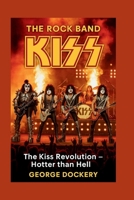 THE ROCK BAND KISS: The Kiss Revolution – Hotter than Hell B0FPYPY4KW Book Cover