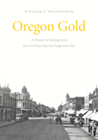 Oregon Gold: A History of Mining from the Civil War into the Progressive Era 1962645479 Book Cover