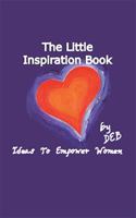 The Little Inspiration Book: Ideas to Empower Women 1553694201 Book Cover