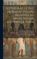 Lettres À M. Le Duc De Blacas D'aulps, ... Relatives Au Museé Royale Egyptien De Turin 1022694820 Book Cover