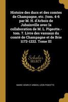 Histoire des ducs et des comtes de Champagne, etc. (tom. 4-6 par M. H. d'Arbois de Jubainville avec la collaboration de M. L. Pigeotte.-tom. 7. Livre ... de Brie 1172-1222. Tome III 027464133X Book Cover