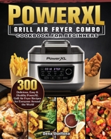 PowerXL Grill Air Fryer Combo Cookbook for Beginners: 300 Delicious, Easy & Healthy PowerXL Grill Air Fryer Recipes for Everyone Around the World 180166238X Book Cover