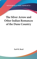 The Silver Arrow and Other Indian Romances of the Dune Country 1163155519 Book Cover