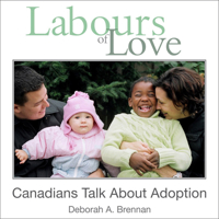 Labours of Love: Canadians Talk About Adoption 1550028456 Book Cover
