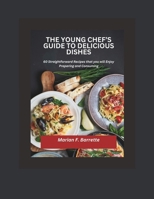 The Young Chef’s Guide to Delicious Dishes: 60 Straightforward Recipes that you will enjoy Preparing and Consuming B0DR6ZL3RP Book Cover