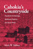 Cahokia's Countryside: Household Archaeology, Settlement Patterns, and Social Power 0875805655 Book Cover