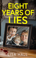 Eight Years of Lies: A Totally Addictive Psychological Thriller with a Shocking Final Twist 1805736175 Book Cover