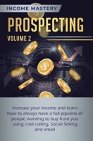 Prospecting: Increase Your Income and Learn How to Always Have a Full Pipeline of People Wanting to Buy from You Using Cold Calling, Social Selling, and Email Volume 2 1647772966 Book Cover