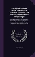 An Inquiry Into the Origin and Intent of Primitive Sacrifice, and the Scripture Evidence Respecting It 1165910128 Book Cover
