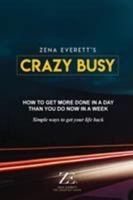 Crazy Busy: How to get more done in a day than you do now in a week 1912256924 Book Cover