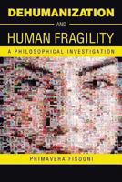 Dehumanization and Human Fragility: A Philosophical Investigation 1491884991 Book Cover