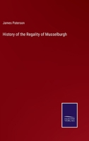 History Of The Regality Of Musselburgh: With Numerous Extracts From The Town Records 124130775X Book Cover
