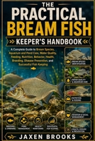 THE PRACTICAL BREAM FISH KEEPER’S HANDBOOK: A Complete Guide to Bream Species, Aquarium and Pond Care, Water Quality, Feeding, Nutrition, Behavior, ... Prevention, and Successful Fish Keeping B0HDRQR617 Book Cover