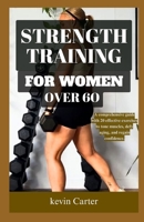 Strength Training for Women Over 60: A Comprehensive Guide With 20 Effective Exercises to Tone Muscles, Defy Aging, and Regain Confidence. B0CVQ2TWX2 Book Cover