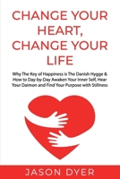 Change Your Heart, Change Your Life: Why The Key of Happiness is The Danish Hygge & How to Day-by-Day Awaken Your Inner Self, Hear Your Daimon and Find Your Purpose with Stillness B08VCKGF98 Book Cover