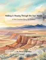 Walking in Beauty Through the Four Worlds: A Diné Creation Story for Children B0H1P2B74F Book Cover