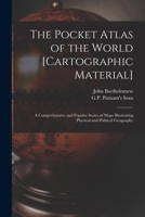 The Pocket Atlas of the World [cartographic Material]: a Comprehensive and Popular Series of Maps Illustrating Physical and Political Geography 1013789881 Book Cover