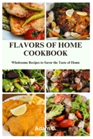 FLAVORS OF HOME COOKBOOK: Wholesome Recipes to Savor the Taste of Home B0CKPWLYGX Book Cover