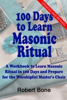 100 Days to Learn Masonic Ritual: A Workbook to Learn Masonic Ritual in 100 Days and Prepare for the Worshipful Master's Chair 1540753050 Book Cover