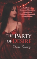 THE PARTY OF DESIRE: A Dark University Romance of Obsession, Manipulation, Forbidden Games and Absolute Power B0GNLZZRLL Book Cover