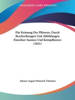 Die Keimung Der Pflanzen, durch Beschreibungen und Abbildungen einzelner Saamen und Keimpflanzen 1161106375 Book Cover