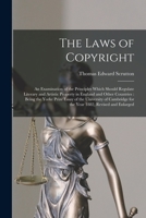 The Laws of Copyright: An Examination of the Principles Which Should Regulate Literary and Artistic Property in England and Other Countries: Being the ... for the Year 1882, Revised and Enlarged 1017617724 Book Cover