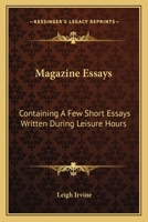 Magazine Essays: Containing A Few Short Essays Written During Leisure Hours 1163702765 Book Cover
