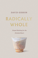 Radically Whole: Gospel Healing for the Divided Heart 1433582066 Book Cover