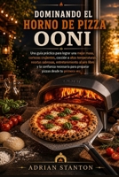 DOMINANDO EL HORNO DE PIZZA OONI: Una guía práctica para lograr una mejor masa, cortezas crujientes, cocción a altas temperaturas, recetas sabrosas, ... desde tu primera vez. (Spanish Edition) B0H7MTVN7B Book Cover