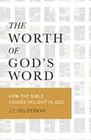 The Worth of God's Word: How the Bible Causes Delight In God 0578967138 Book Cover