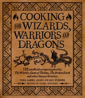 Cooking for Wizards, Warriors and Dragons: 125 Unofficial Recipes Inspired by the Witcher, Game of Thrones, the Broken Earth and Other Fantasy Favorites 1948174758 Book Cover