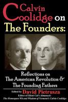 Calvin Coolidge on The Founders: Reflections on the American Revolution & the Founding Fathers 1479213527 Book Cover