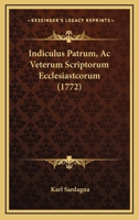 Indiculus Patrum, Ac Veterum Scriptorum Ecclesiastcorum (1772) 110486956X Book Cover